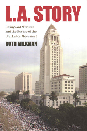 L.A. Story: Immigrant Workers And The Future Of The U.S. Labor Movement,New