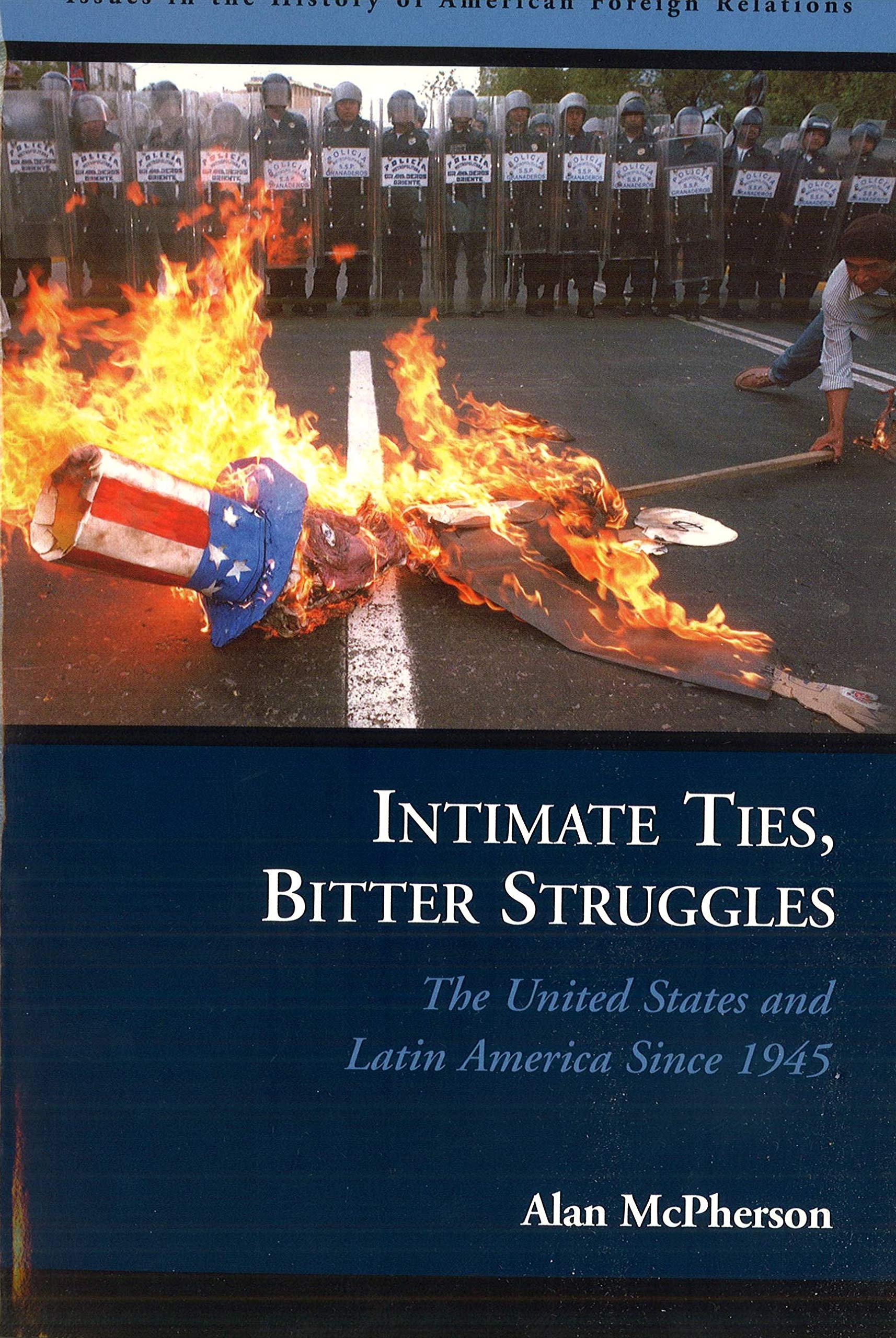 Intimate Ties, Bitter Struggles: The United States And Latin America Since 1945 (Issues In The History Of American Foreign Relat