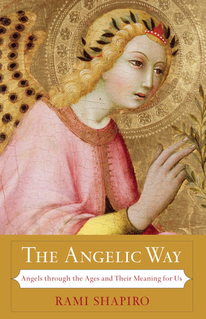 The Angelic Way: Angels through the Ages and Their Meaning for Us,New