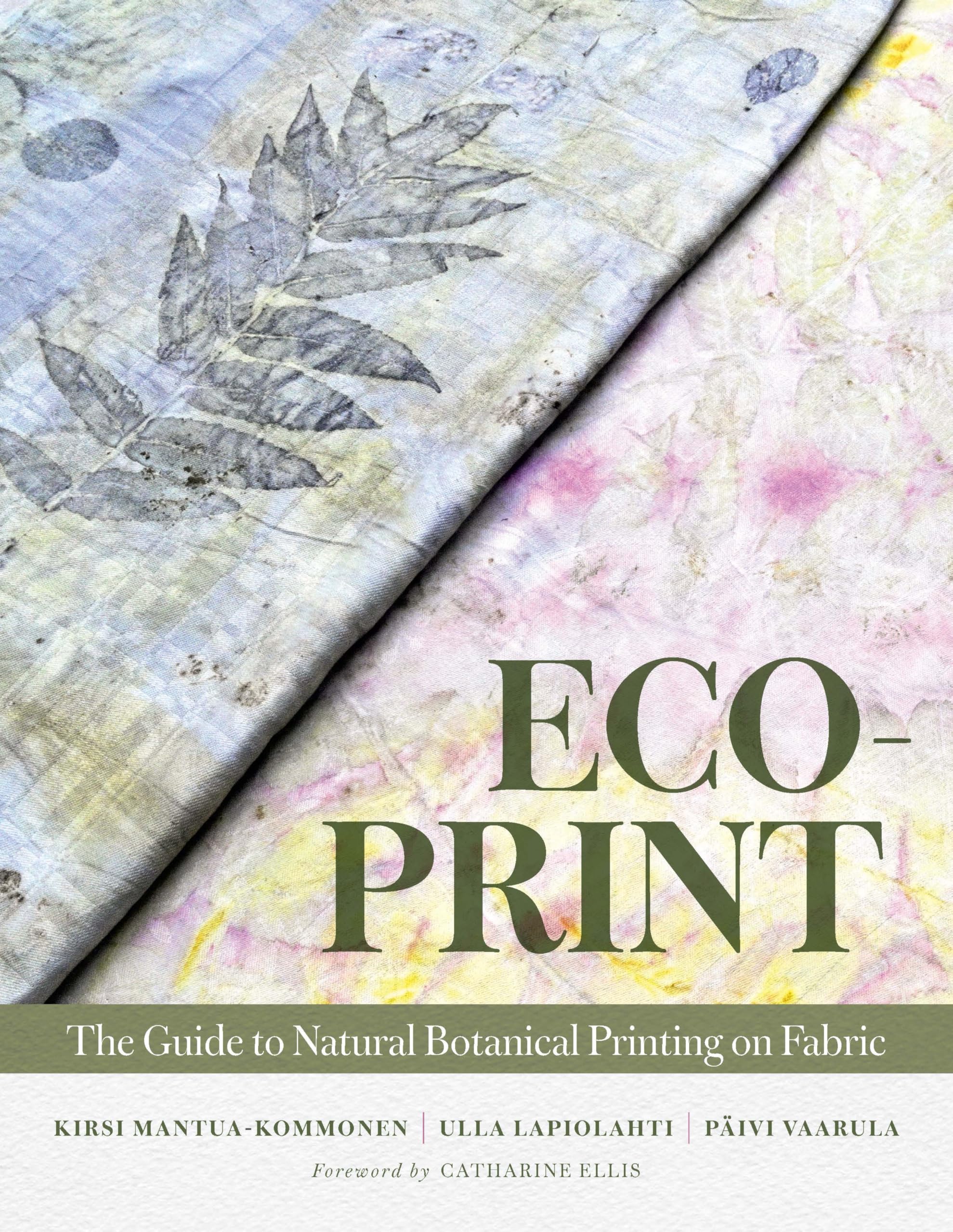 EcoPrint: The Guide To Natural Botanical Printing On Fabric