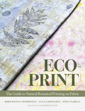 EcoPrint: The Guide To Natural Botanical Printing On Fabric