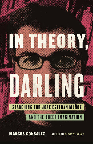 In Theory, Darling: Searching For Jos Esteban Muoz And The Queer Imagination