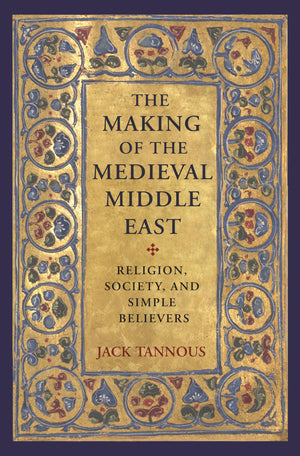 The Making of the Medieval Middle East: Religion, Society, and Simple Believers,Used