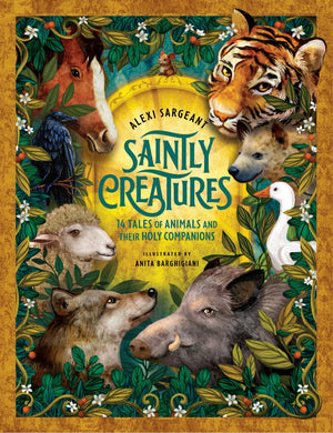 Saintly Creatures: 14 Tales Of Animals And Their Holy Companions