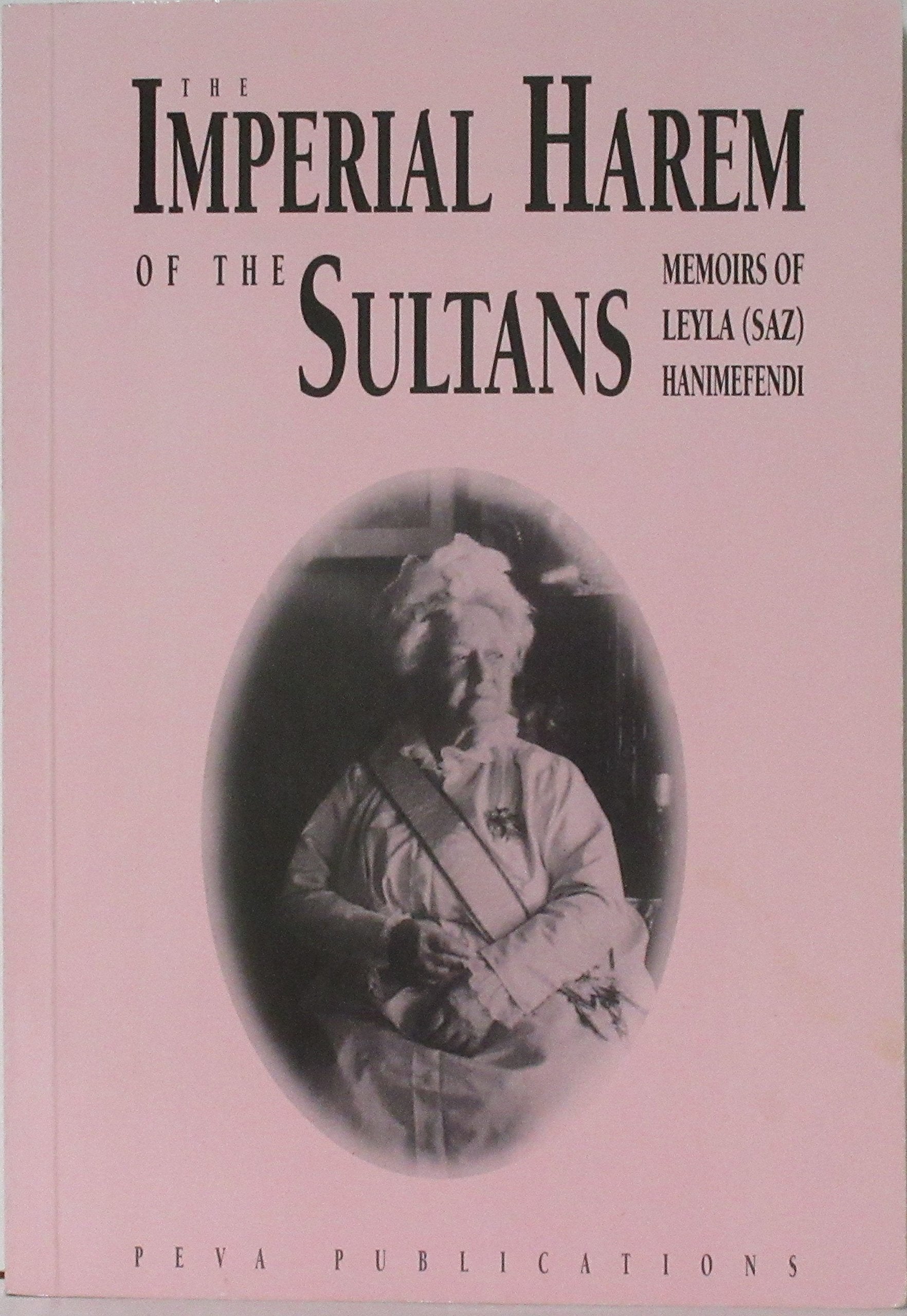 The Imperial Harem of the Sultans: Daily Life at the Ciragan Palace during the 19th Century: Memoirs of Leyla (Saz) Hanimefendi,Used