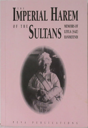 The Imperial Harem of the Sultans: Daily Life at the Ciragan Palace during the 19th Century: Memoirs of Leyla (Saz) Hanimefendi,Used