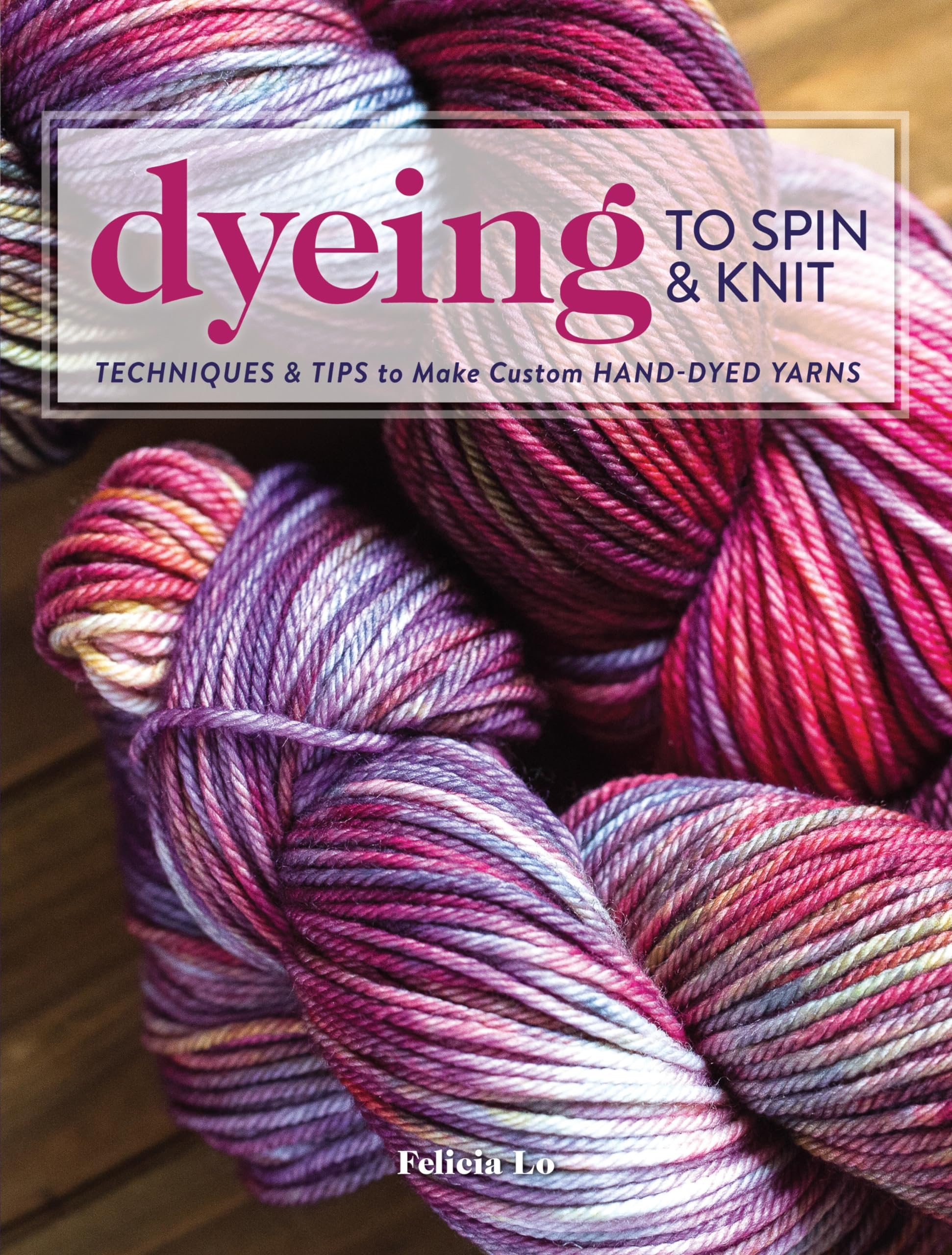 Dyeing to Spin & Knit: Techniques & Tips to Make Custom HandDyed Yarns,Used