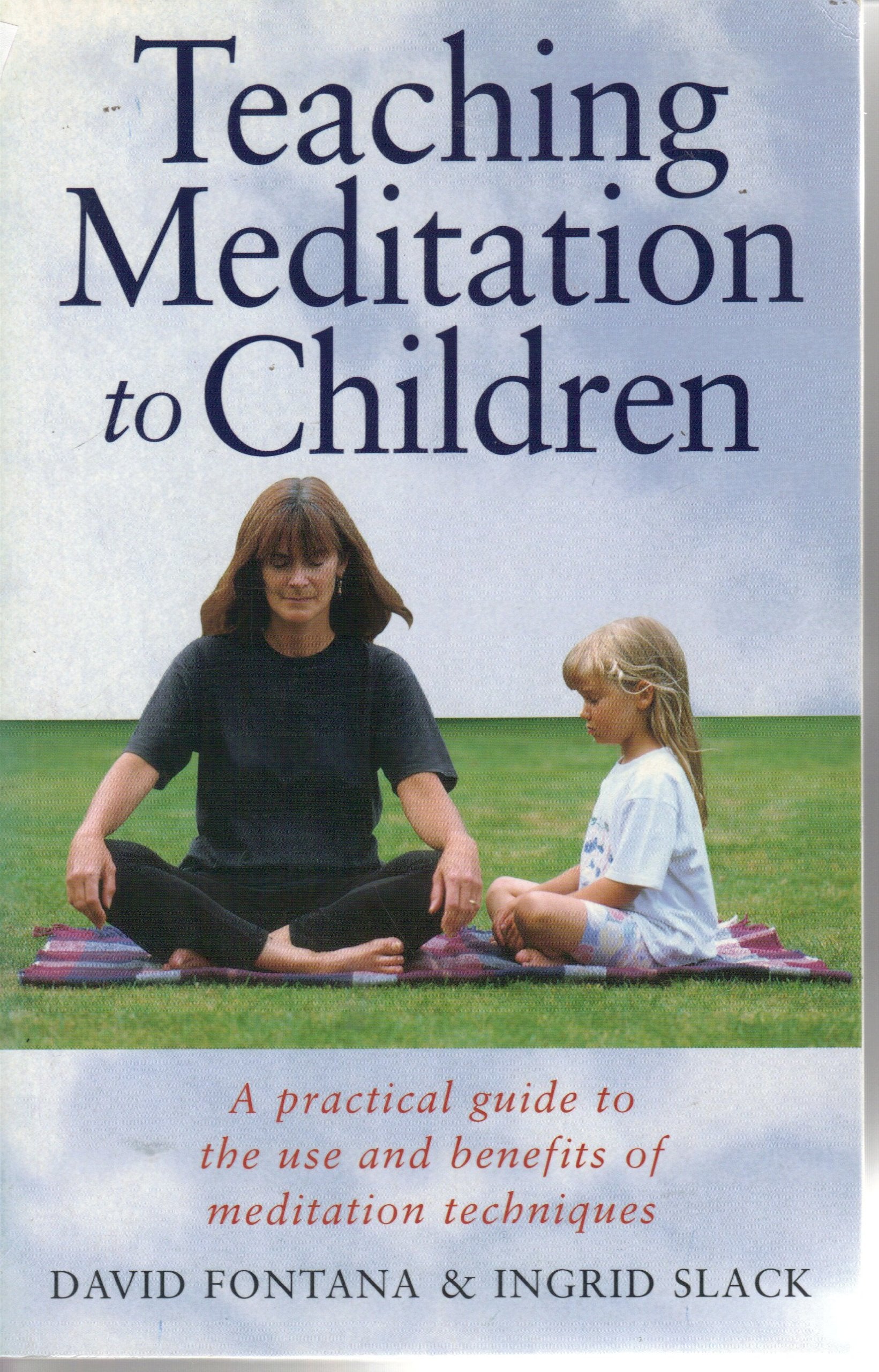 Teaching Meditation To Children : A Practical Guide To The Use And Benefits Of Meditation Techniques