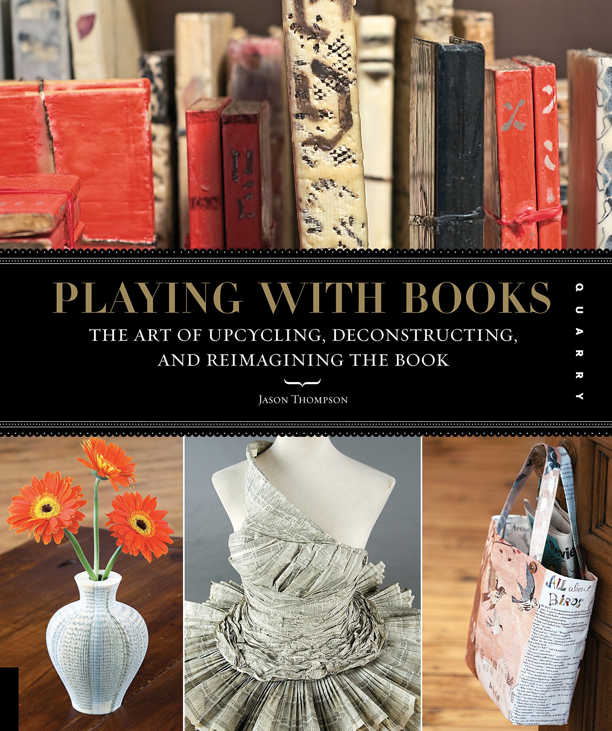 Playing with Books: The Art of Upcycling, Deconstructing, and Reimagining the Book,New