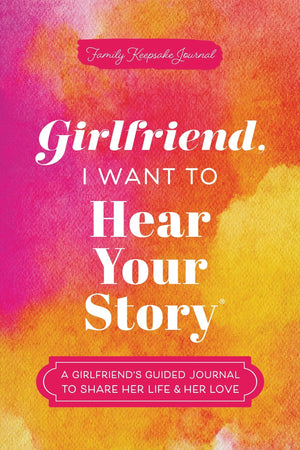 Girlfriend, I Want To Hear Your Story: A GirlfriendS Guided Journal To Share Her Life & Her Love (Hear Your Story Books)