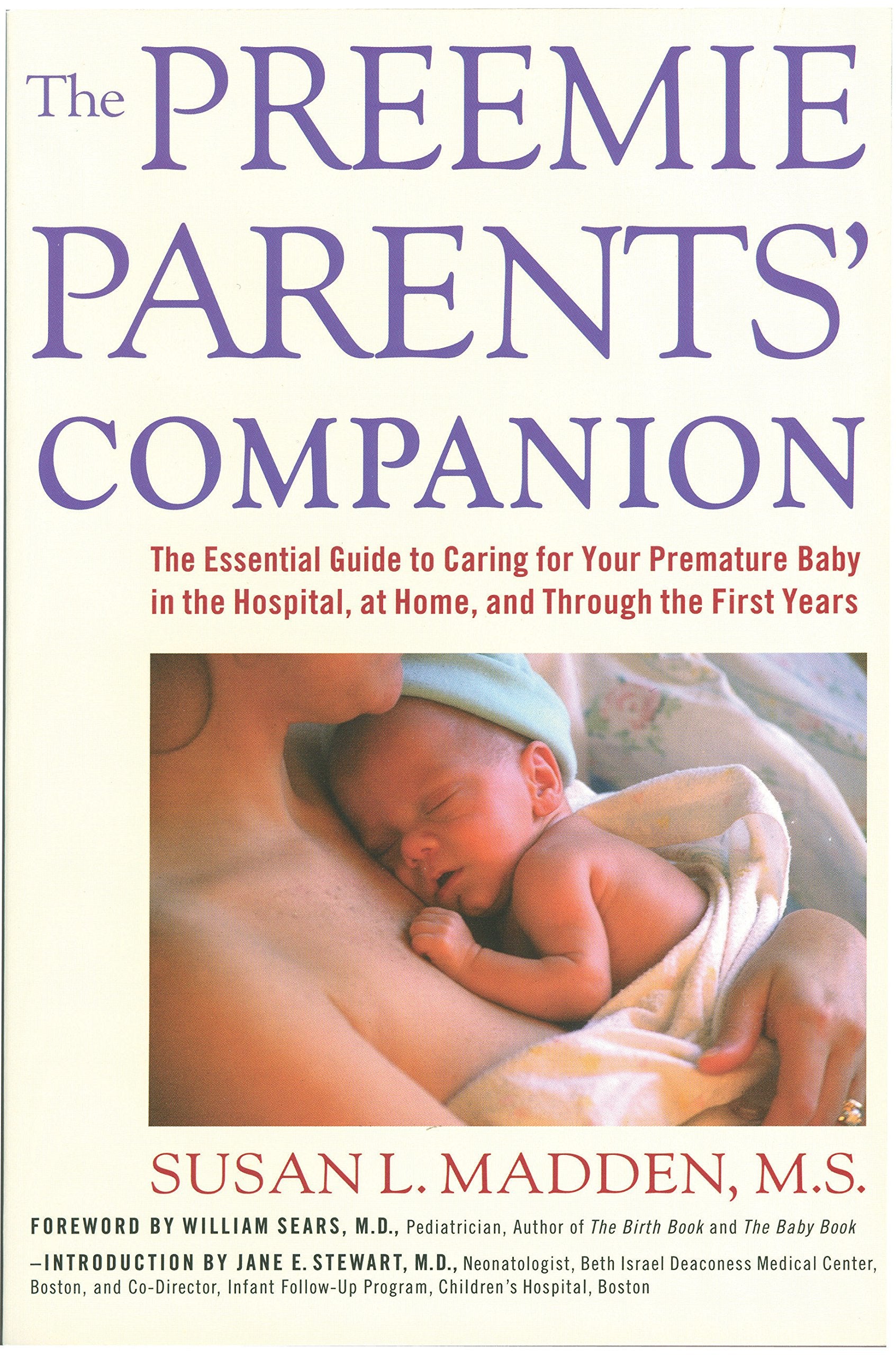 The Preemie Parents' Companion: The Essential Guide To Caring For Your Premature Baby In The Hospital, At Home, And Through The