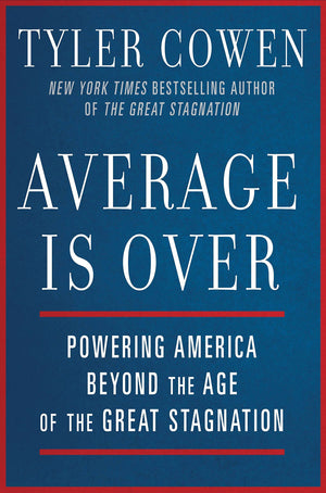 Average Is Over: Powering America Beyond The Age Of The Great Stagnation,New