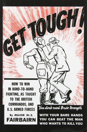 Get Tough! How to Win in HandtoHand Fighting, as Taught to the British Commandos, and the U.S. Armed Forces,Used
