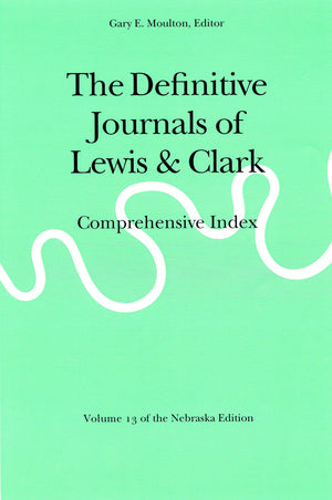 The Definitive Journals Of Lewis And Clark, Vol 13: Comprehensive Index (Nebraska Edition, Volume 13, 13),New