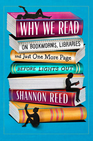 Why We Read: On Bookworms, Libraries, And Just One More Page Before Lights Out,Used