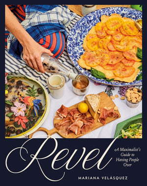 Revel: A MaximalistS Guide To Having People Over [A Hosting Cookbook]