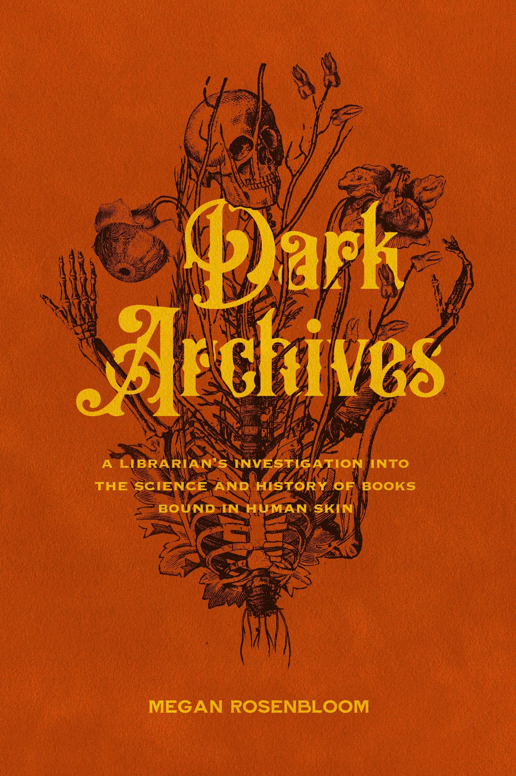 Dark Archives: A Librarian'S Investigation Into The Science And History Of Books Bound In Human Skin