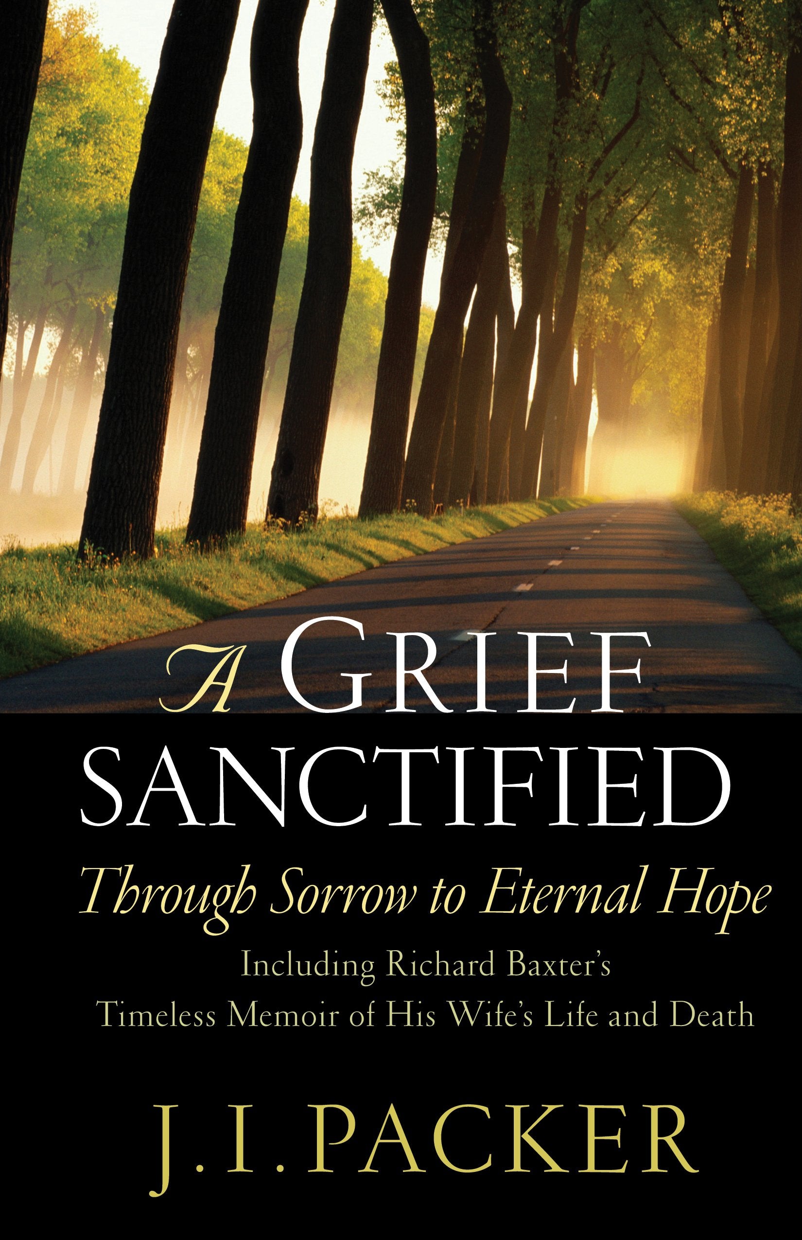 A Grief Sanctified: Through Sorrow to Eternal Hope (Including Richard Baxter's Timeless Memoir of His Wife's Life and Death),Used