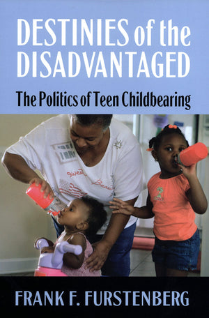 Destinies of the Disadvantaged: The Politics of Teen Childbearing,Used