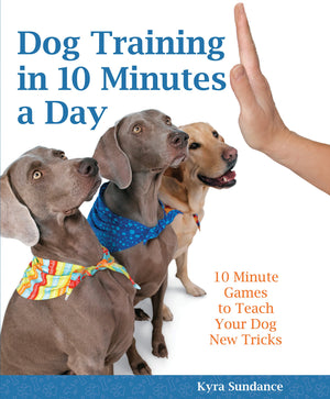 Dog Training In 10 Minutes A Day: 10Minute Games To Teach Your Dog New Tricks