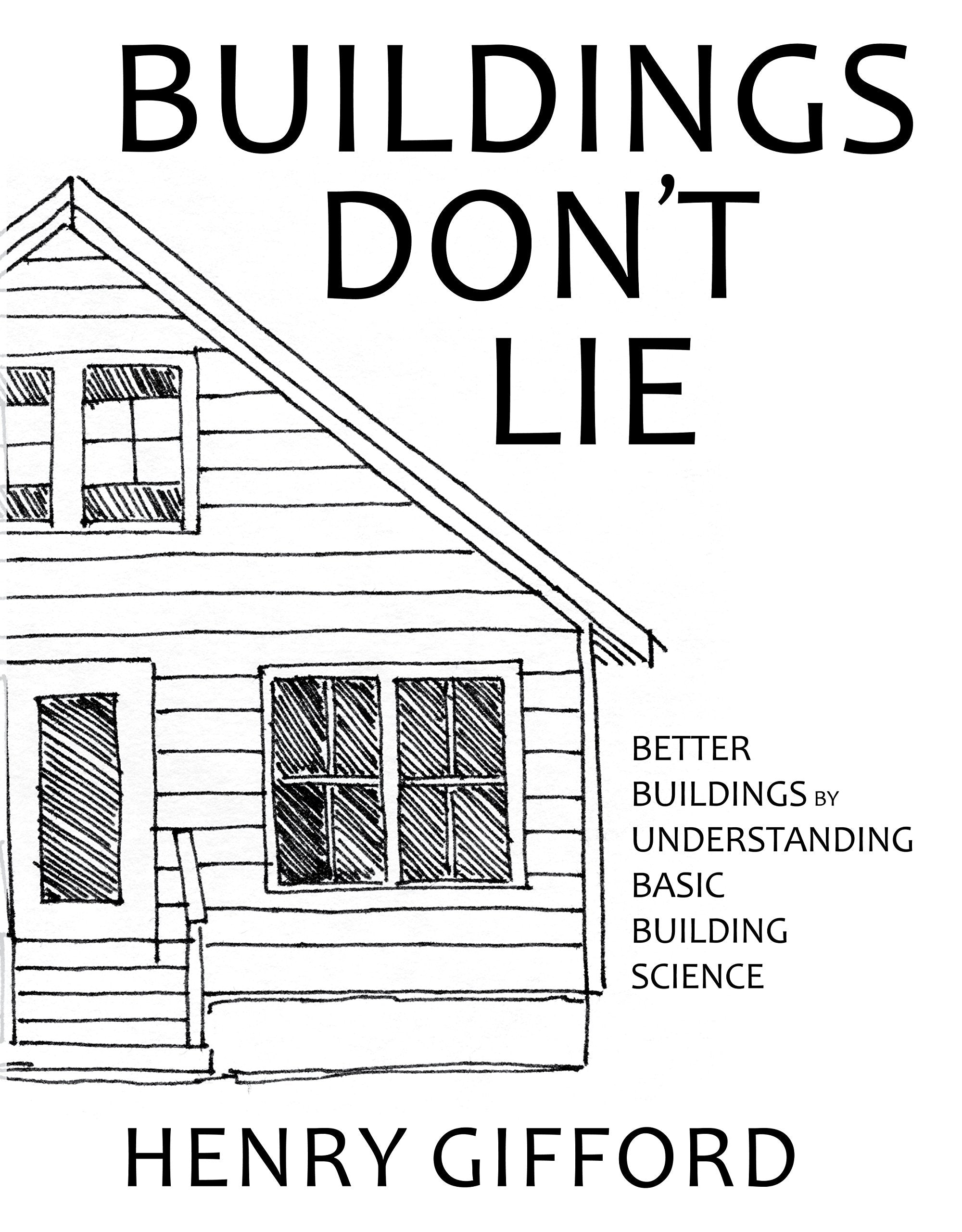 Buildings Don'T Lie Better Buildings By Understanding Basic Building Science,New