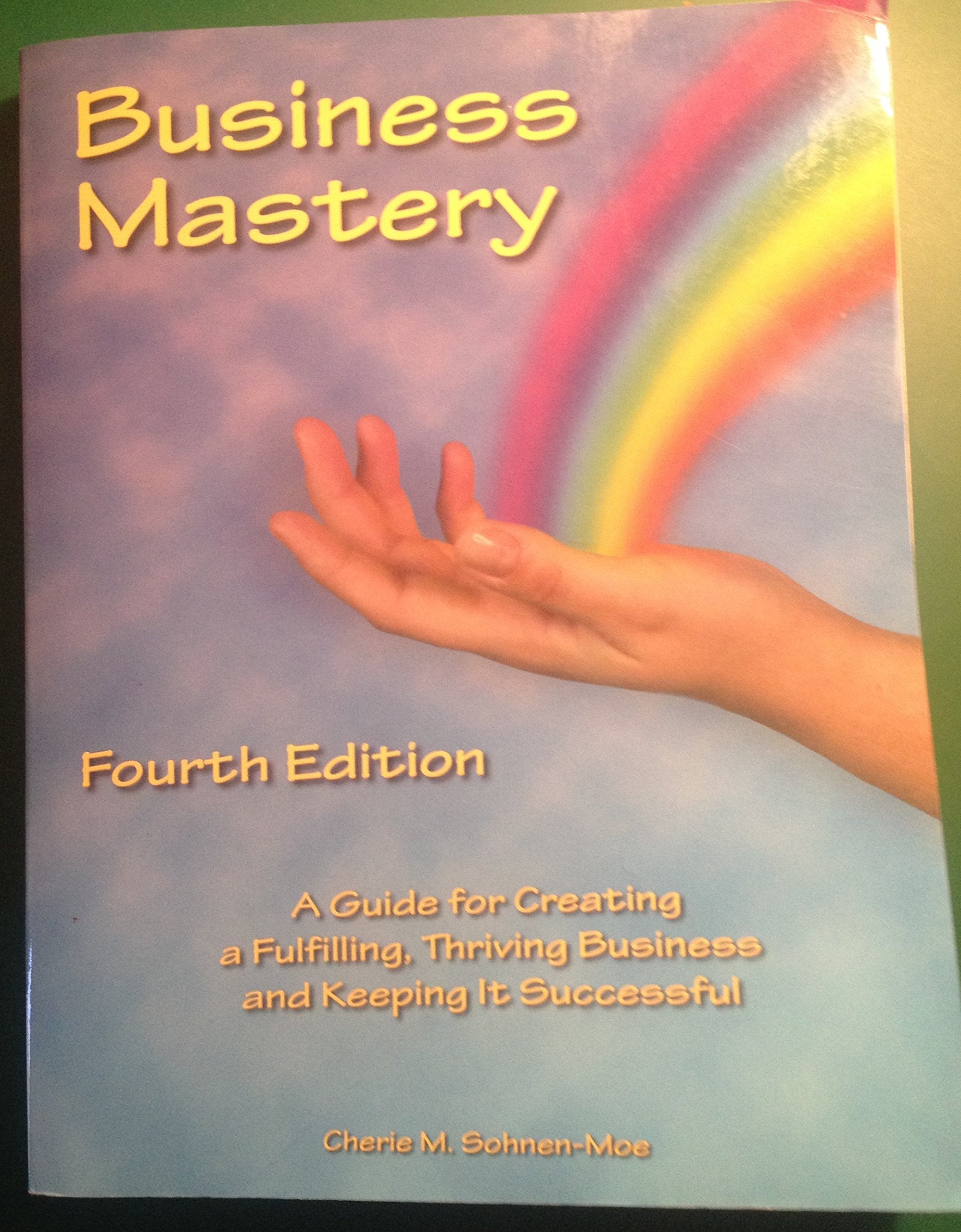 Business Mastery: A Guide For Creating A Fulfilling, Thriving Business And Keeping It Successful