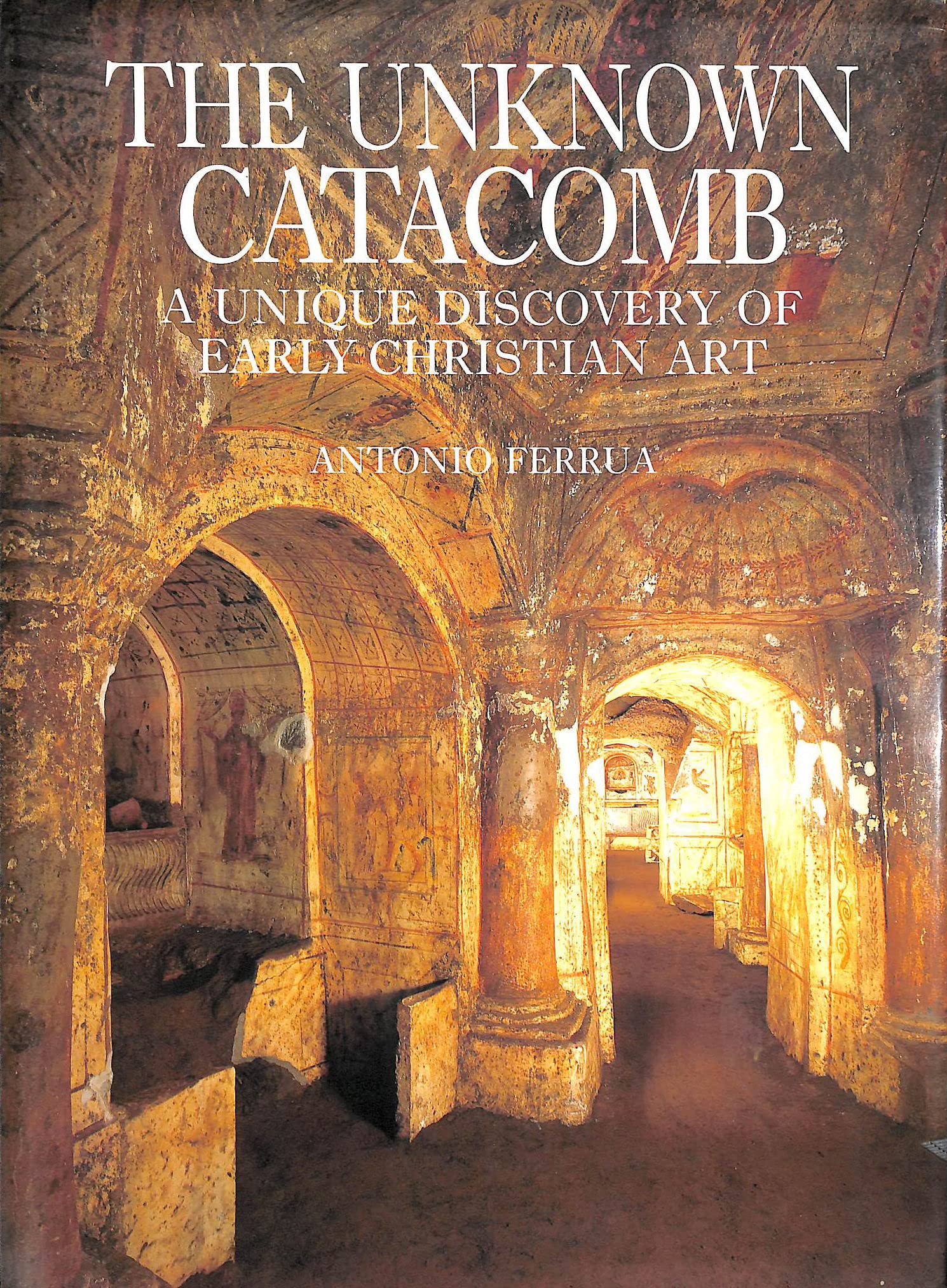 The Unknown Catacomb: A Unique Discovery of Early Christian Art,Used