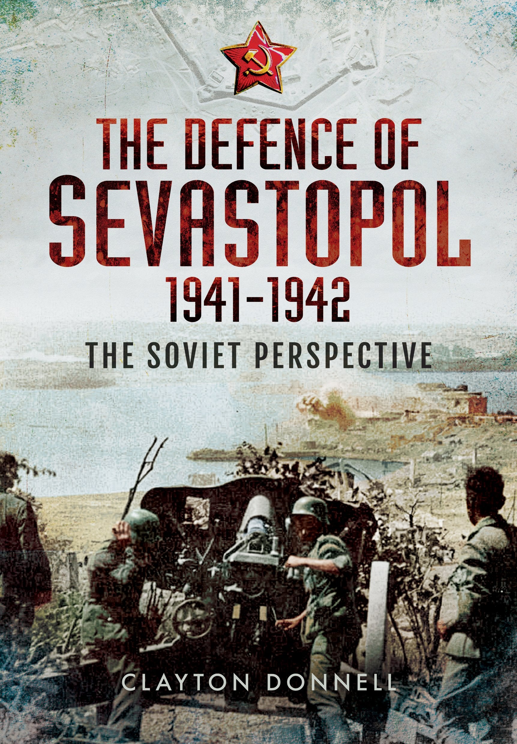 The Defence of Sevastopol 19411942: The Soviet Perspective