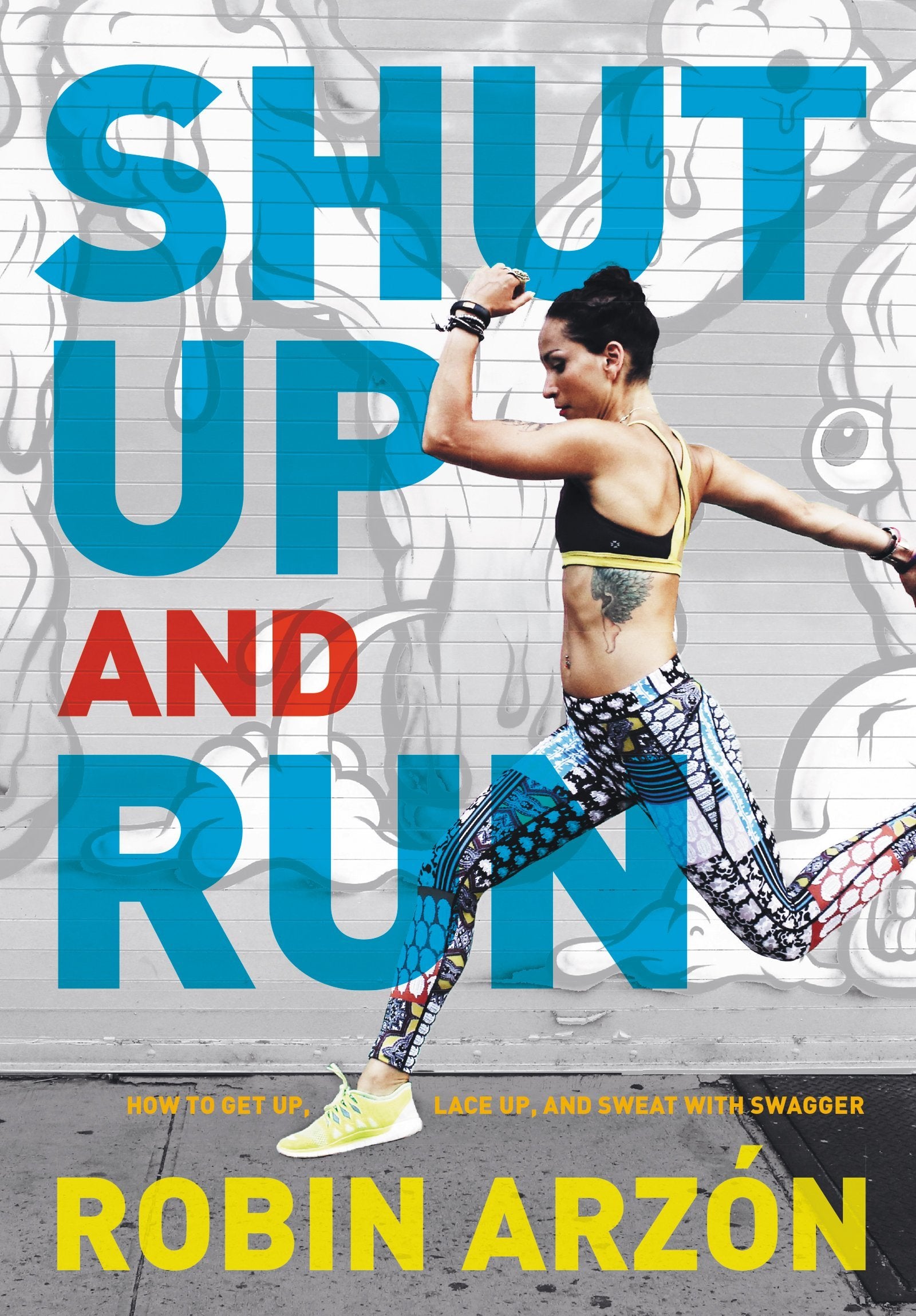 Shut Up And Run: How To Get Up, Lace Up, And Sweat With Swagger,New