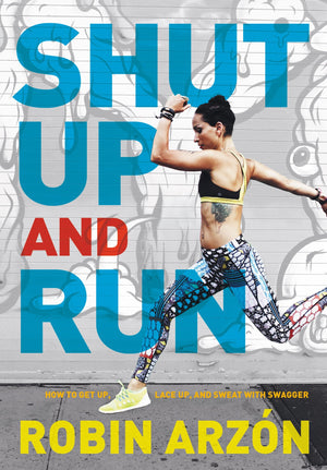 Shut Up And Run: How To Get Up, Lace Up, And Sweat With Swagger,New