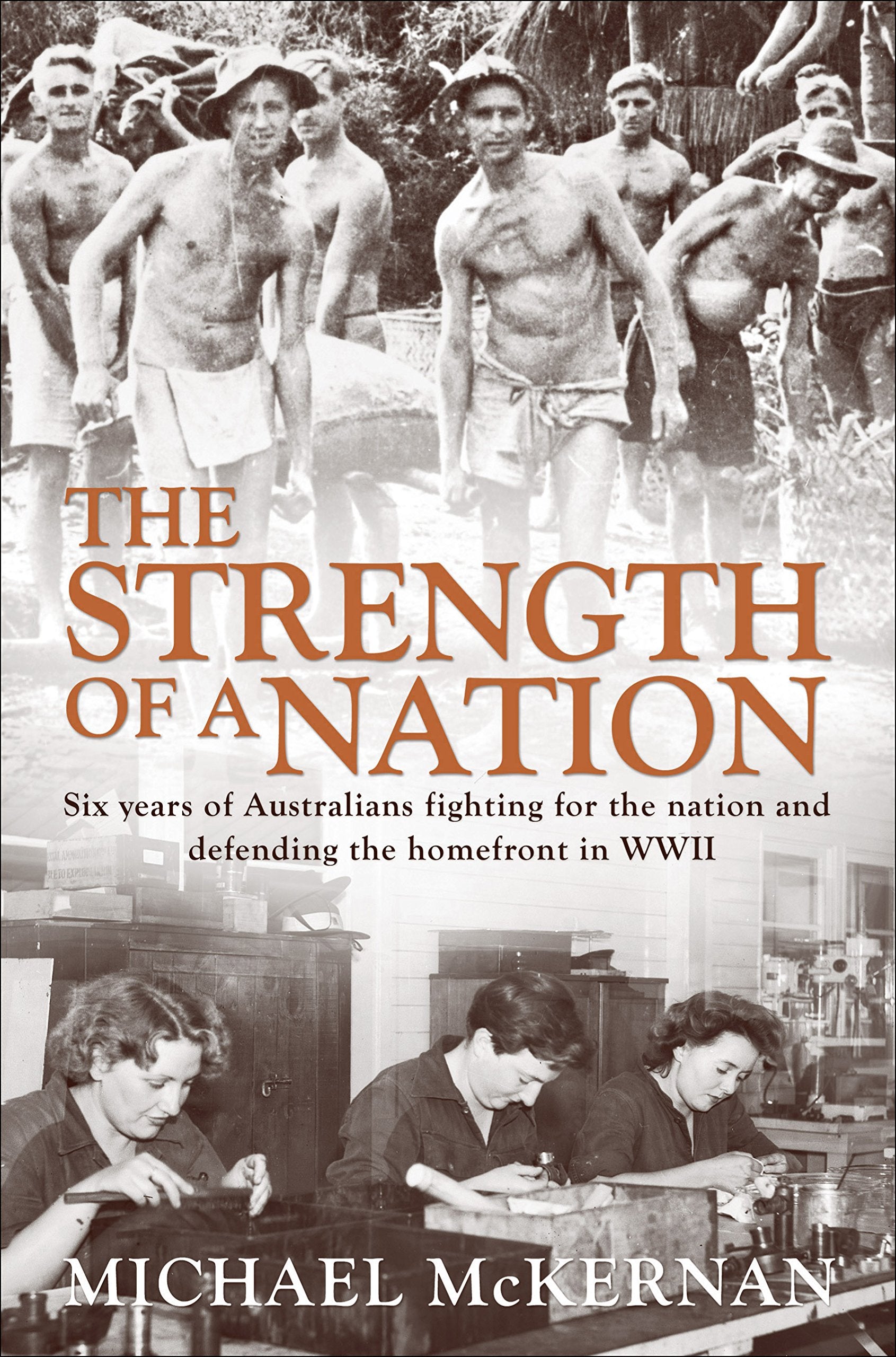 The Strength of a Nation: Six Years of Australians Fighting For the Nation and Defending the Homefront in World War II,Used