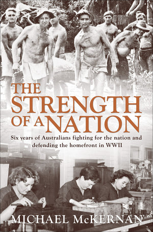 The Strength of a Nation: Six Years of Australians Fighting For the Nation and Defending the Homefront in World War II,Used