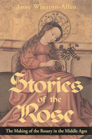 Stories Of The Rose: The Making Of The Rosary In The Middle Ages,New