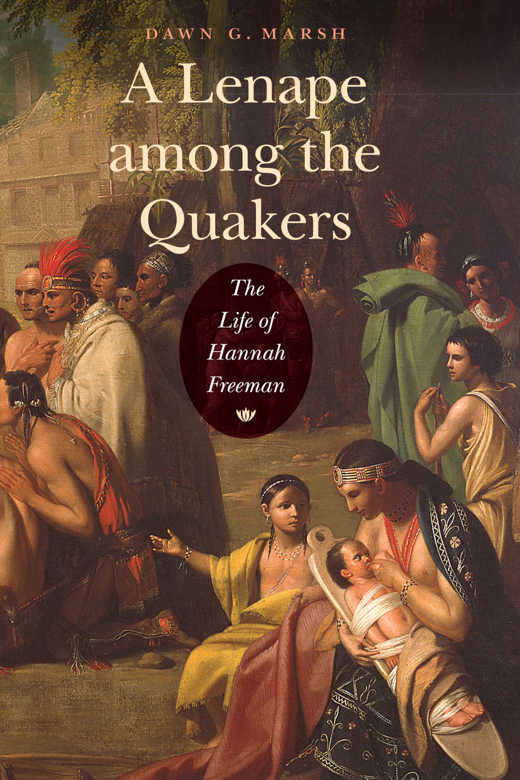 A Lenape Among The Quakers: The Life Of Hannah Freeman,New