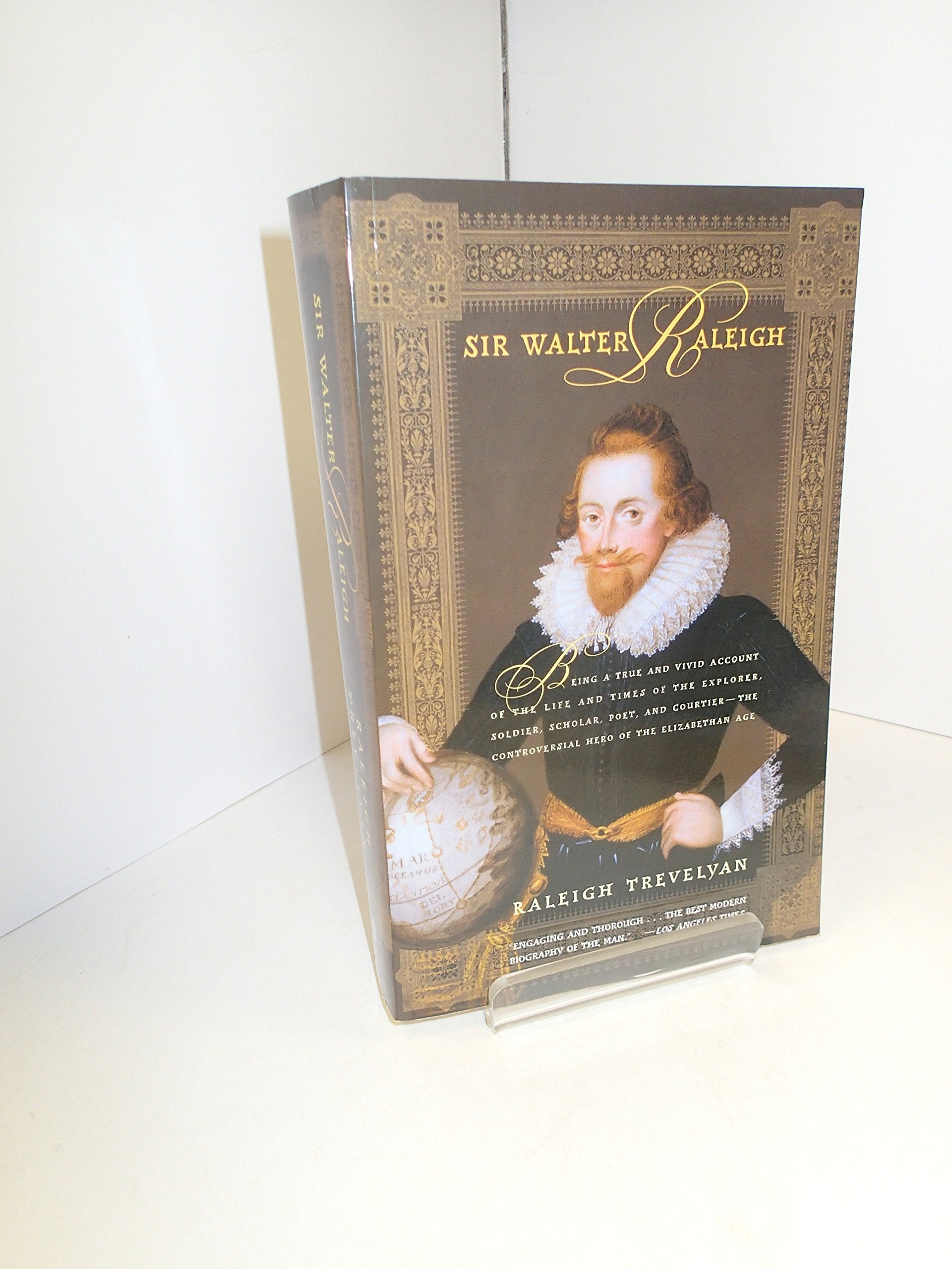 Sir Walter Raleigh: Being a True and Vivid Account of the Life and Times of the Explorer, Soldier, Scholar, Poet, and Courtier,New