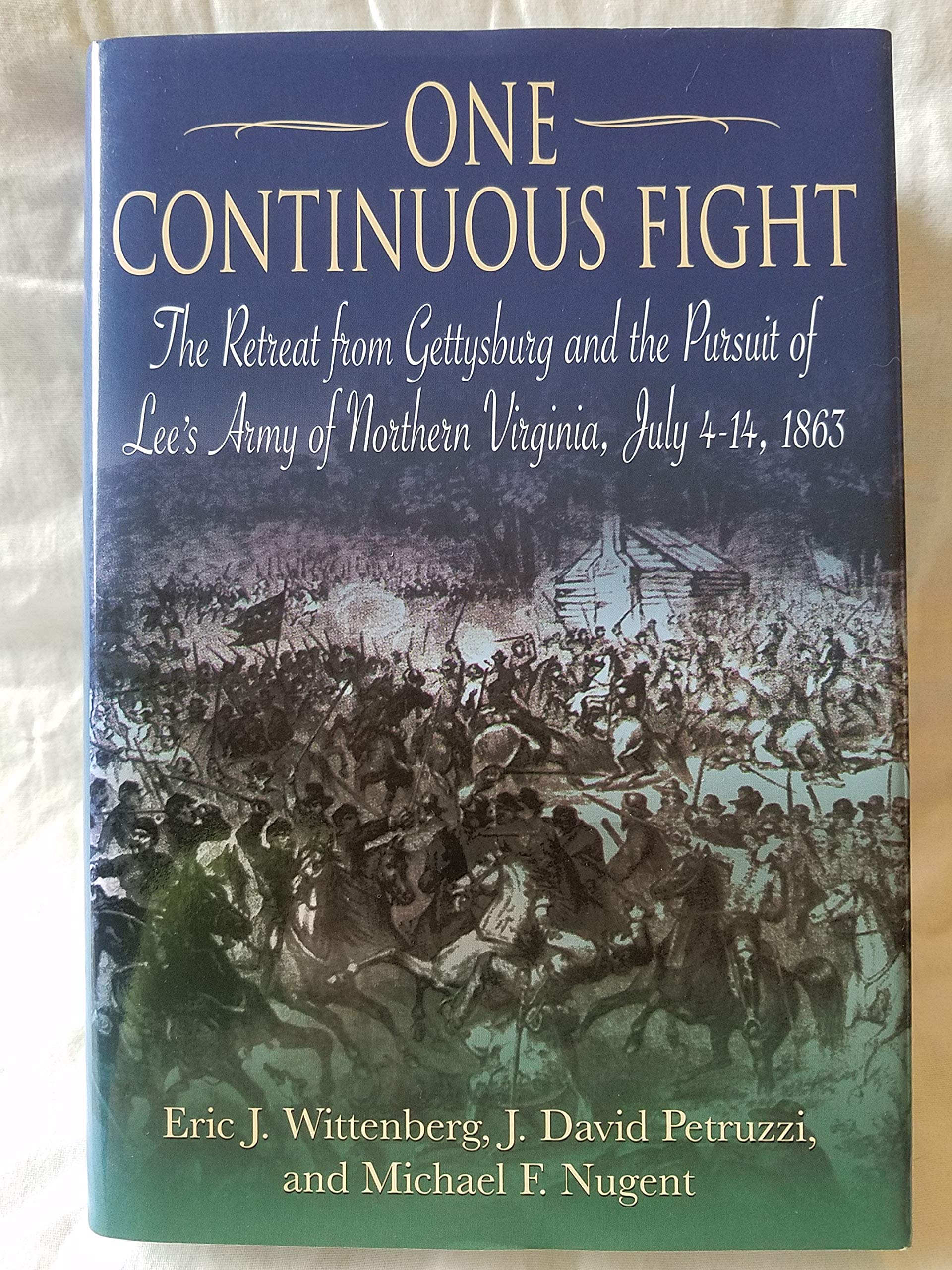One Continuous Fight: The Retreat From Gettysburg And The Pursuit Of Lee'S Army Of Northern Virginia, July 414, 1863