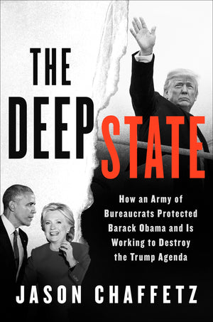 The Deep State: How An Army Of Bureaucrats Protected Barack Obama And Is Working To Destroy The Trump Agenda
