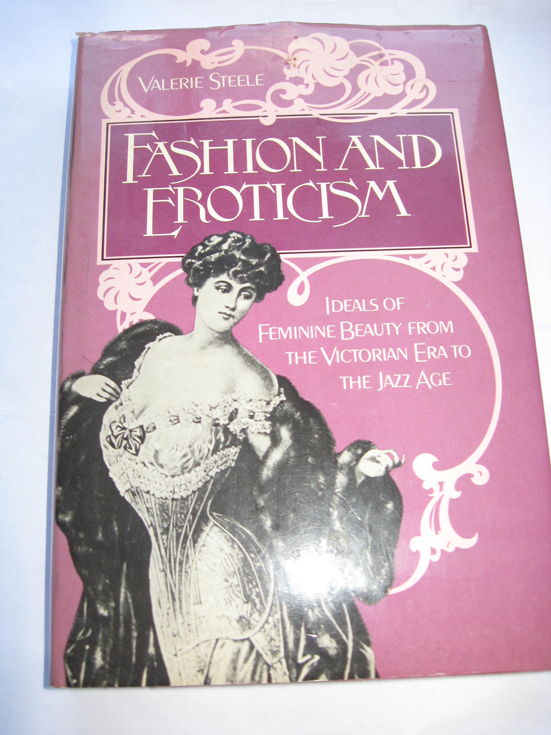 Fashion and Eroticism: Ideals of Feminine Beauty from the Victorian Era Through the Jazz Age,New