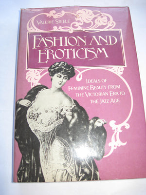Fashion and Eroticism: Ideals of Feminine Beauty from the Victorian Era Through the Jazz Age,New