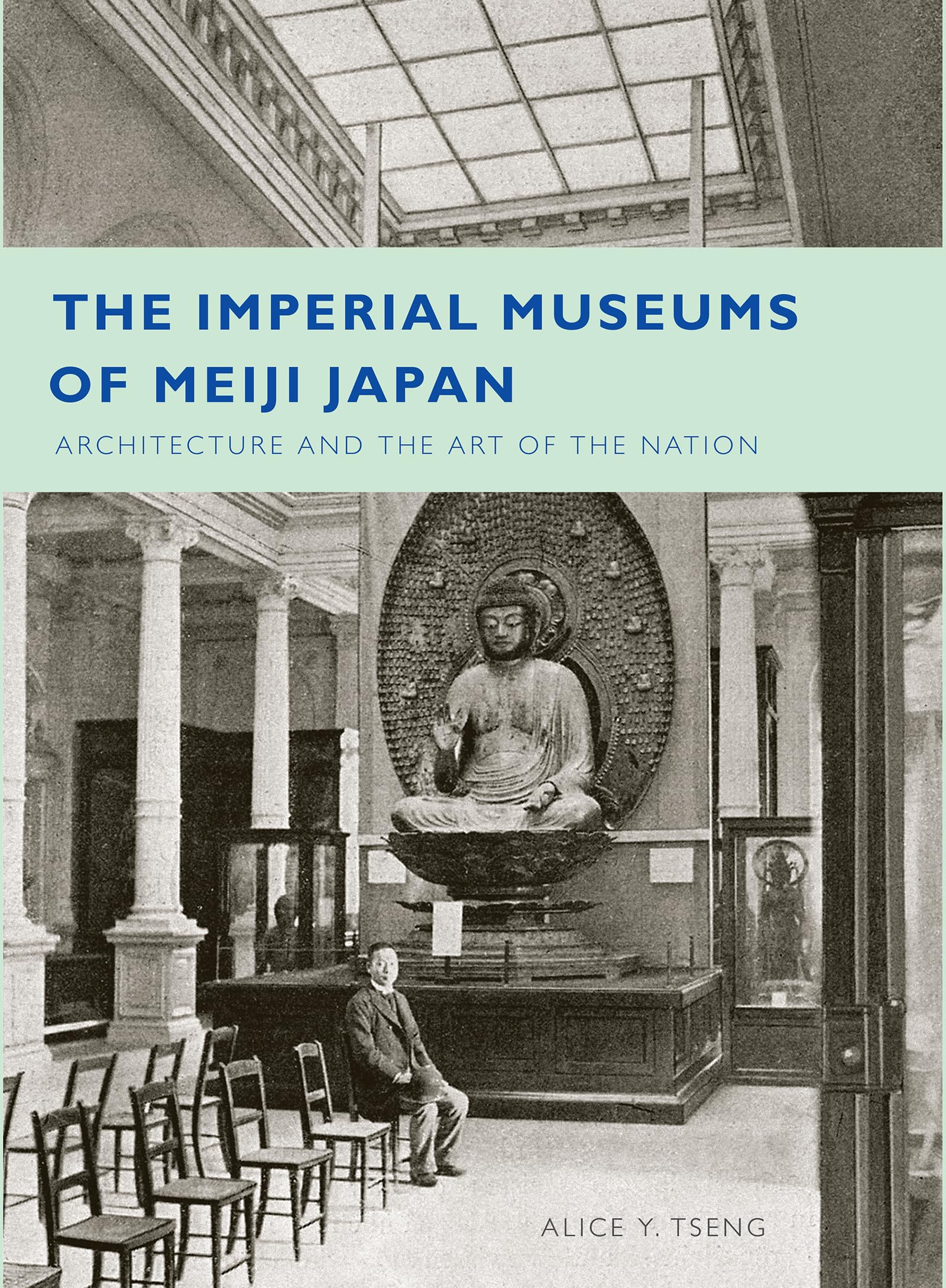The Imperial Museums Of Meiji Japan: Architecture And The Art Of The Nation