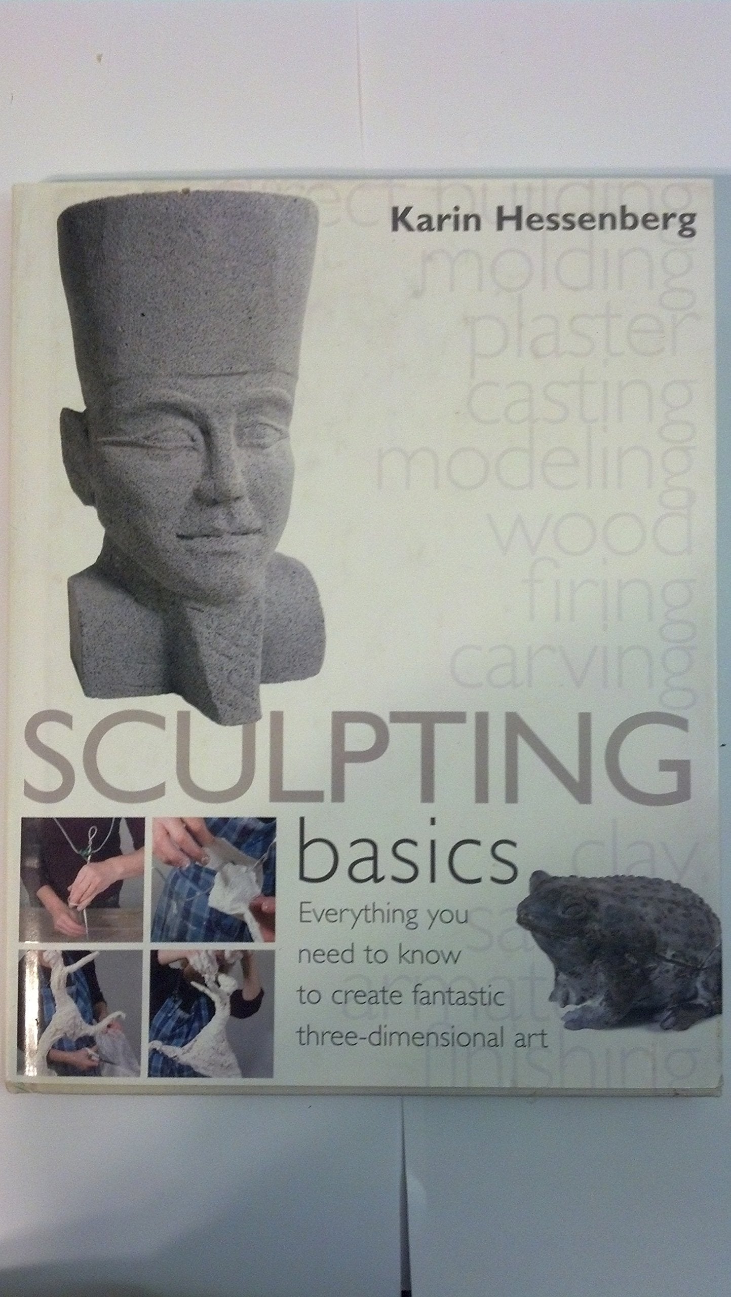 Sculpting Basics: Everything You Need To Know To Create Threedimensional Artworks,New