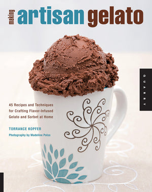 Making Artisan Gelato: 45 Recipes And Techniques For Crafting Flavorinfused Gelato And Sorbet At Home,New
