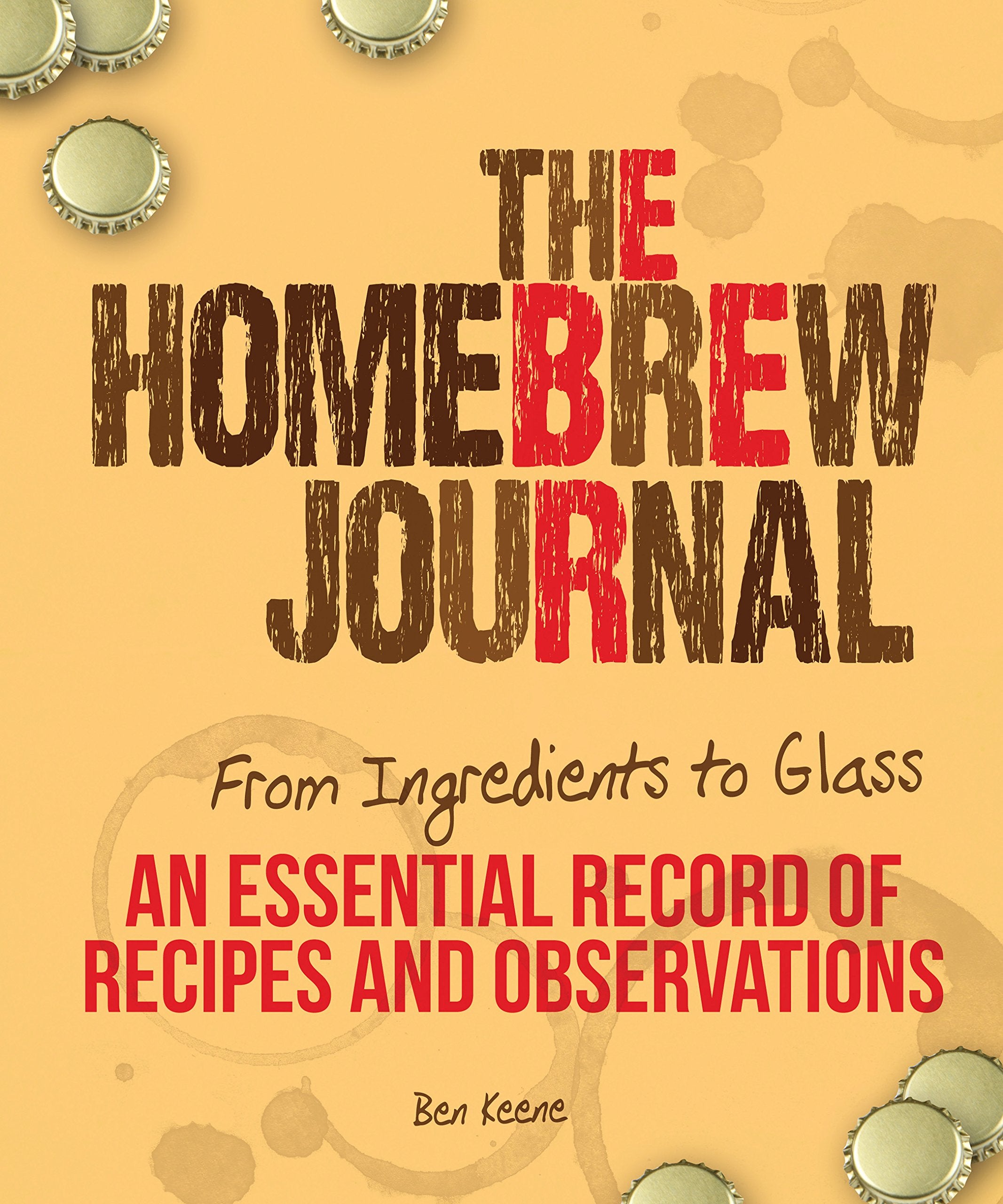 The Homebrew Journal: From Ingredients To Glass: An Essential Record Of Recipes And Observations