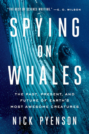 Spying On Whales: The Past, Present, And Future Of Earths Most Awesome Creatures,New