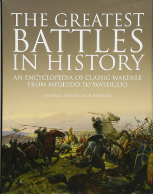 The Greatest Battles in History: An Encyclopedia of Classic Warfare From Megiddo To Waterloo,New