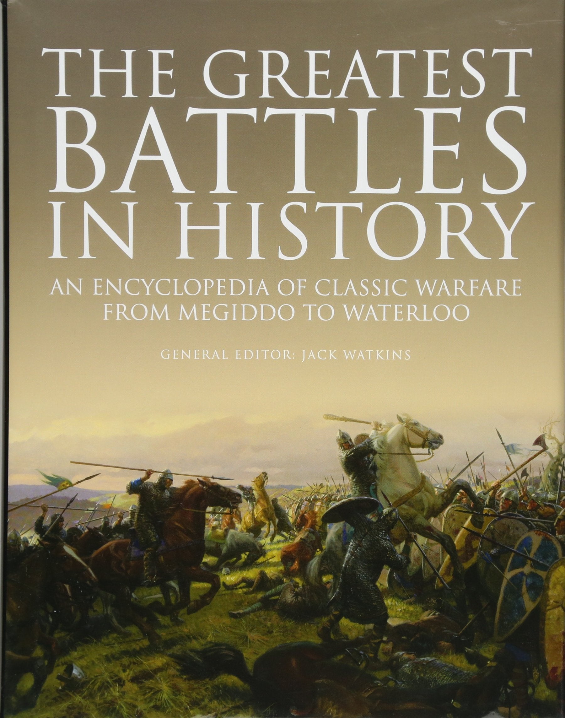 The Greatest Battles in History: An Encyclopedia of Classic Warfare From Megiddo To Waterloo,Used
