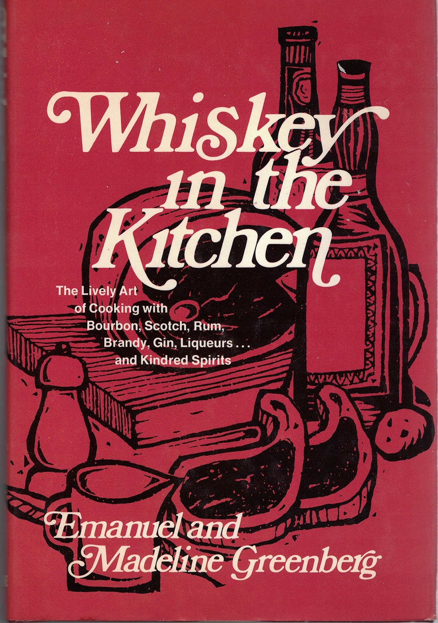 Whiskey In The Kitchen: The Lively Art of Cooking with Boubon, Scotch, Rum, Brandy, Gin, Liqueurs and Kindred Spirits,Used