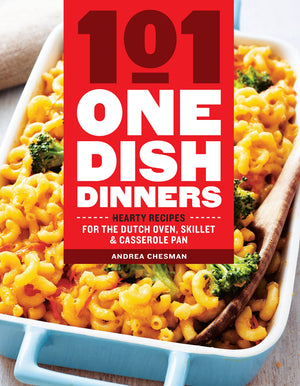 101 OneDish Dinners: Hearty Recipes for the Dutch Oven, Skillet & Casserole Pan,New