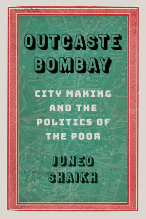 Outcaste Bombay: City Making and the Politics of the Poor (Global South Asia),New