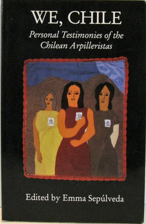 We, Chile: Personal Testimonies of the Chilean Arpilleristas,Used
